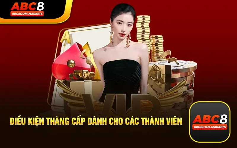 Điều Kiện Thăng Cấp Mốc Vip Cho Các Thành Viên Tại Nhà Cái
