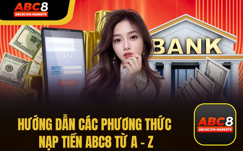 Hướng Dẫn Các Phương Thức Thực Hiện Giao Dịch Nạp Tiền ABC8